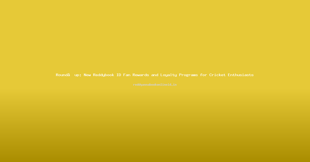 Round‑up: New Reddybook ID Fan Rewards and Loyalty Programs for Cricket Enthusiasts