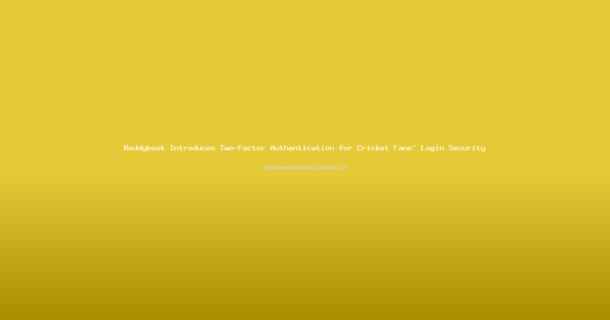 Reddybook Introduces Two-Factor Authentication for Cricket Fans' Login Security
