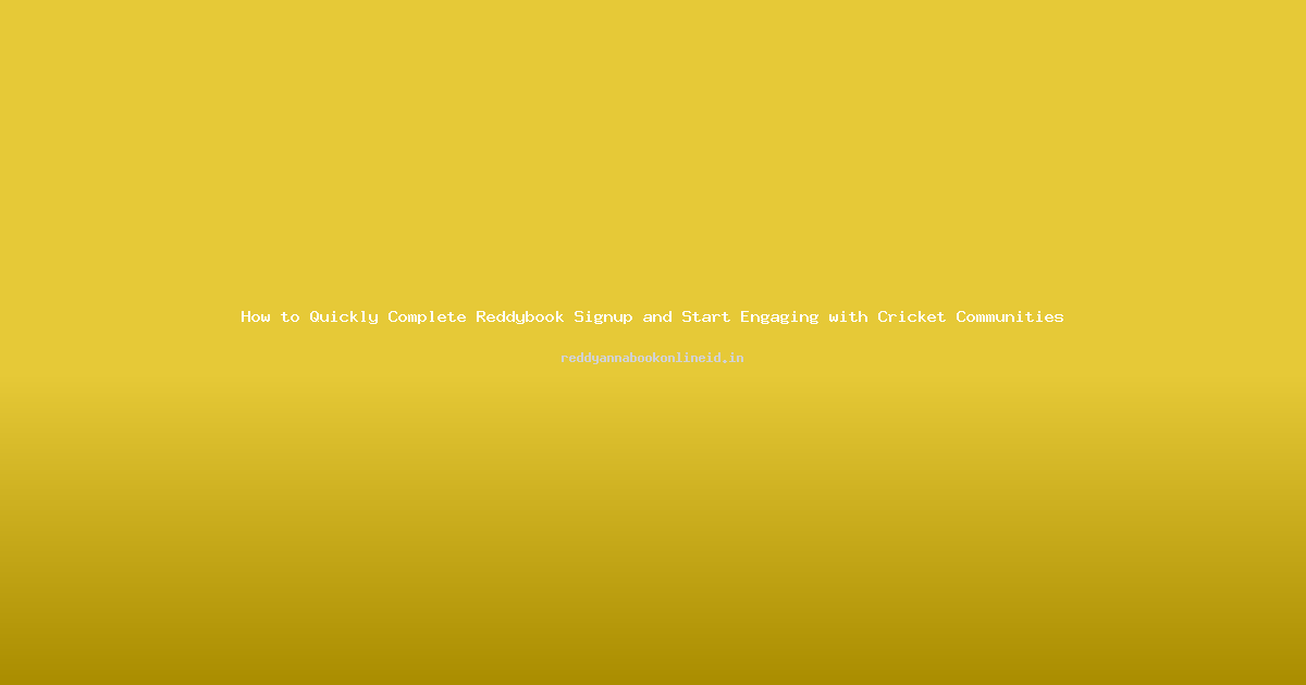 How to Quickly Complete Reddybook Signup and Start Engaging with Cricket Communities