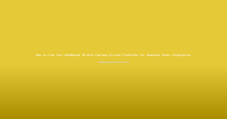 How to Link Your Reddybook ID with Fantasy Cricket Platforms for Seamless Stats Integration