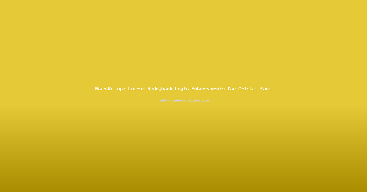 Round‑up: Latest Reddybook Login Enhancements for Cricket Fans