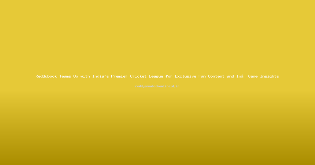 Reddybook Teams Up with India's Premier Cricket League for Exclusive Fan Content and In‑Game Insights