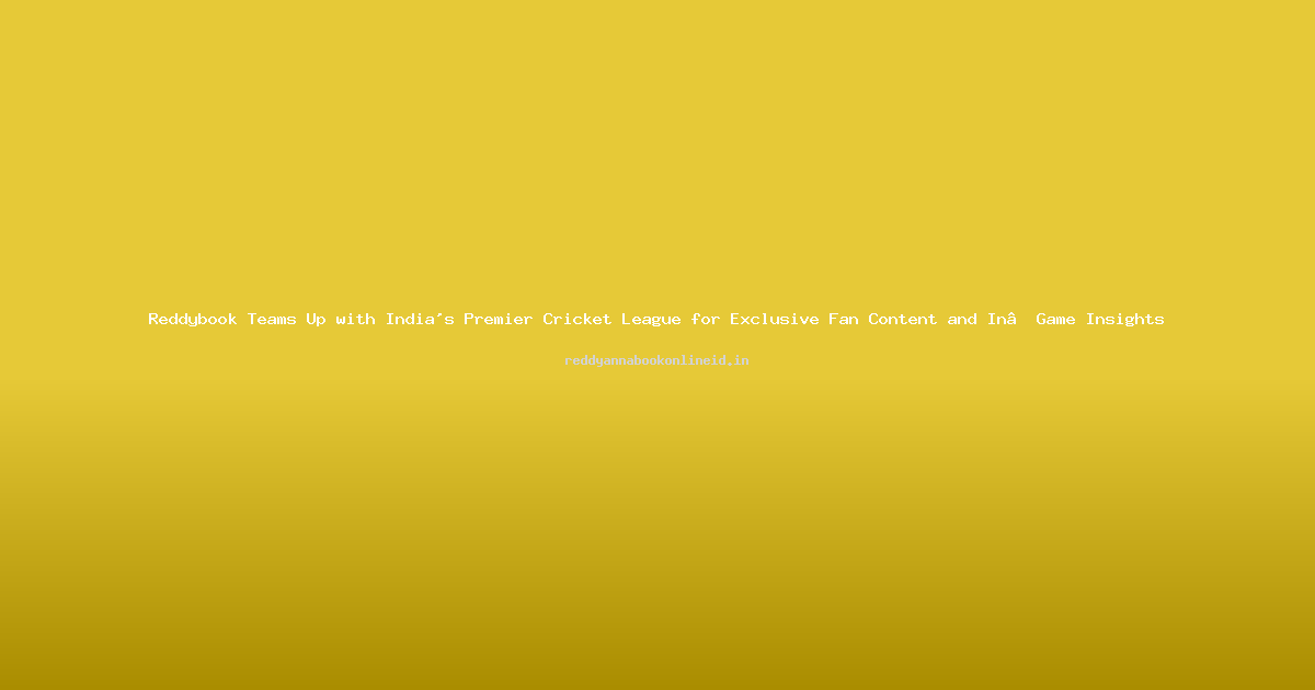 Reddybook Teams Up with India's Premier Cricket League for Exclusive Fan Content and In‑Game Insights