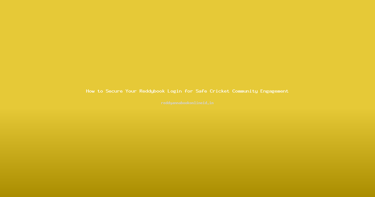How to Secure Your Reddybook Login for Safe Cricket Community Engagement