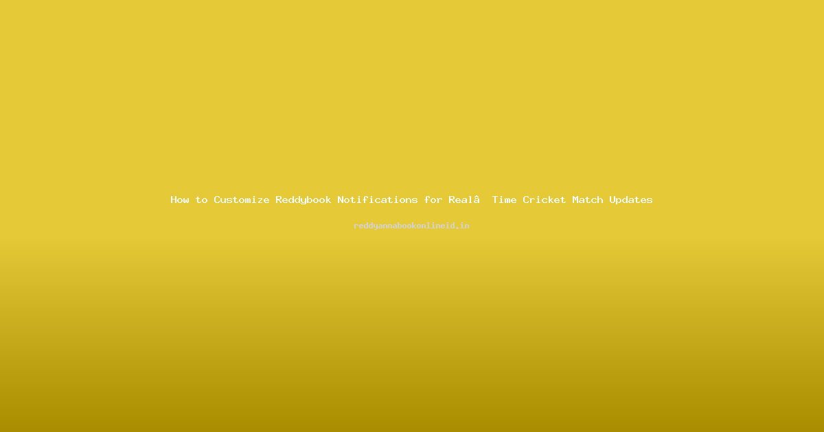 How to Customize Reddybook Notifications for Real‑Time Cricket Match Updates