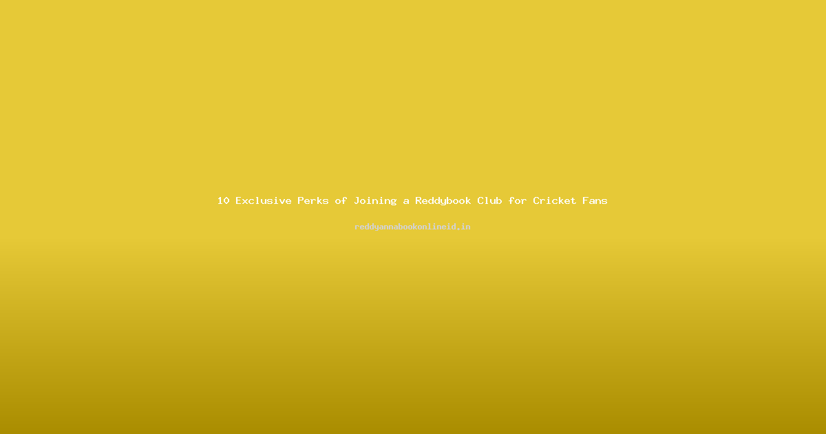 10 Exclusive Perks of Joining a Reddybook Club for Cricket Fans