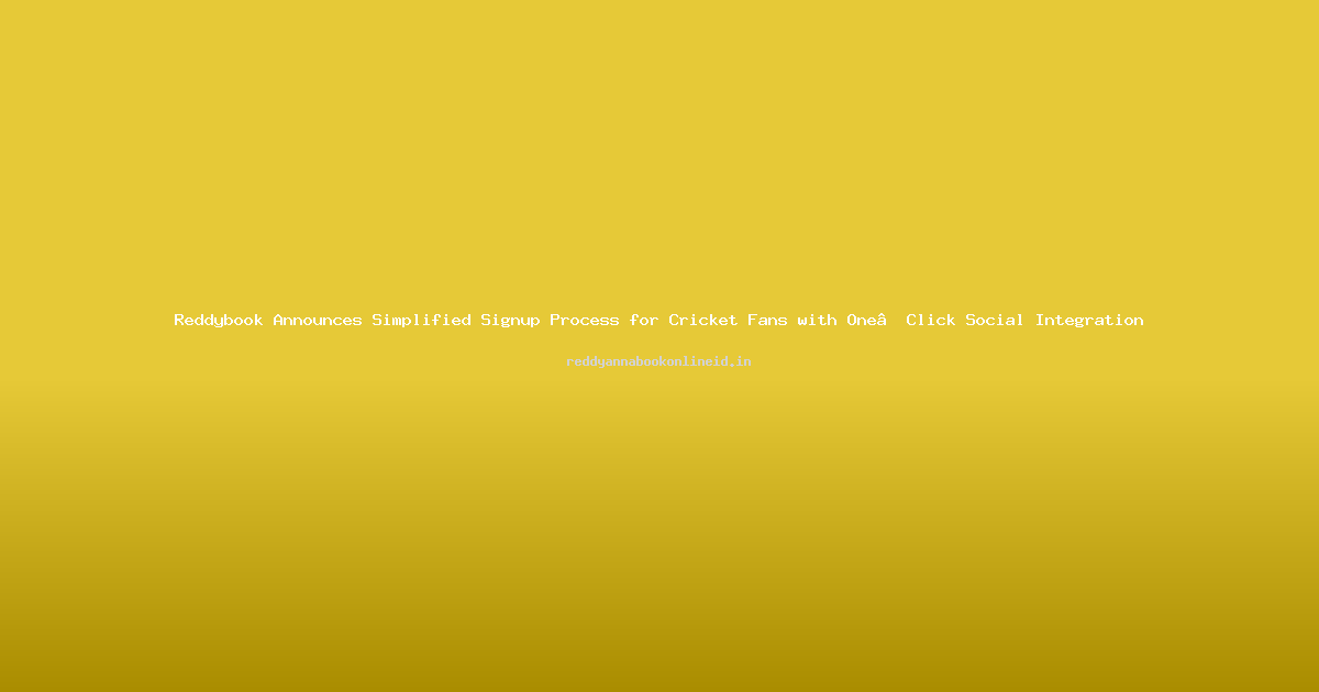 Reddybook Announces Simplified Signup Process for Cricket Fans with One‑Click Social Integration