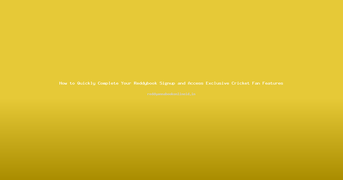 How to Quickly Complete Your Reddybook Signup and Access Exclusive Cricket Fan Features