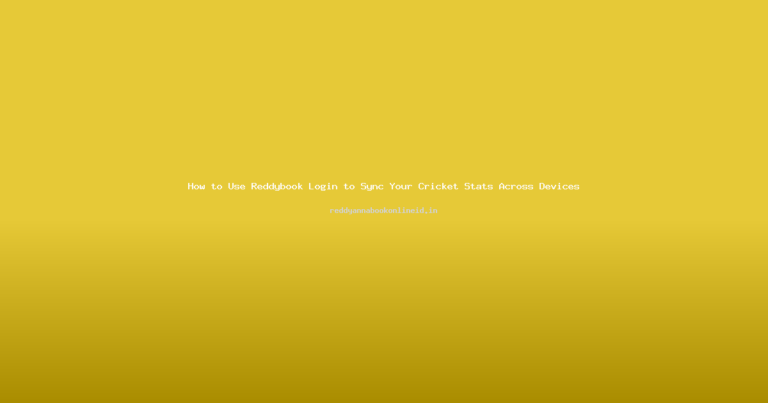 How to Use Reddybook Login to Sync Your Cricket Stats Across Devices
