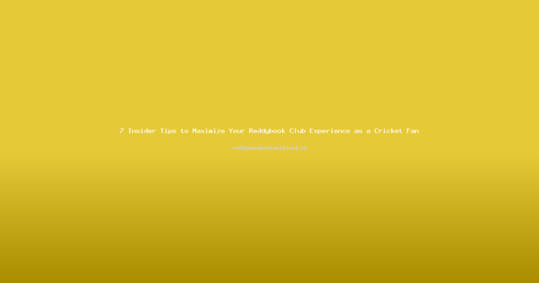 7 Insider Tips to Maximize Your Reddybook Club Experience as a Cricket Fan