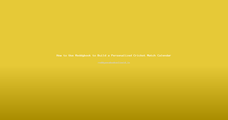 How to Use Reddybook to Build a Personalized Cricket Match Calendar