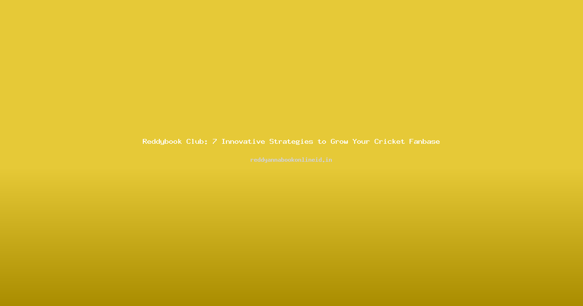 Reddybook Club: 7 Innovative Strategies to Grow Your Cricket Fanbase