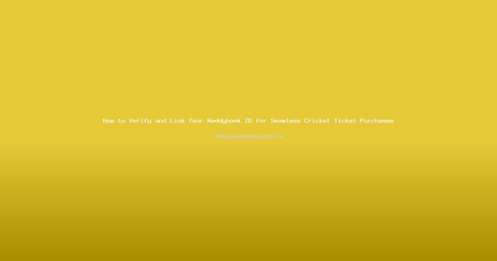 How to Verify and Link Your Reddybook ID for Seamless Cricket Ticket Purchases