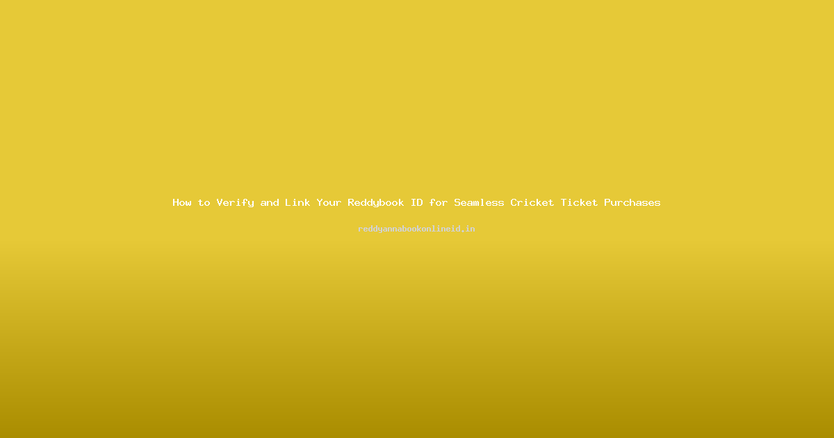 How to Verify and Link Your Reddybook ID for Seamless Cricket Ticket Purchases