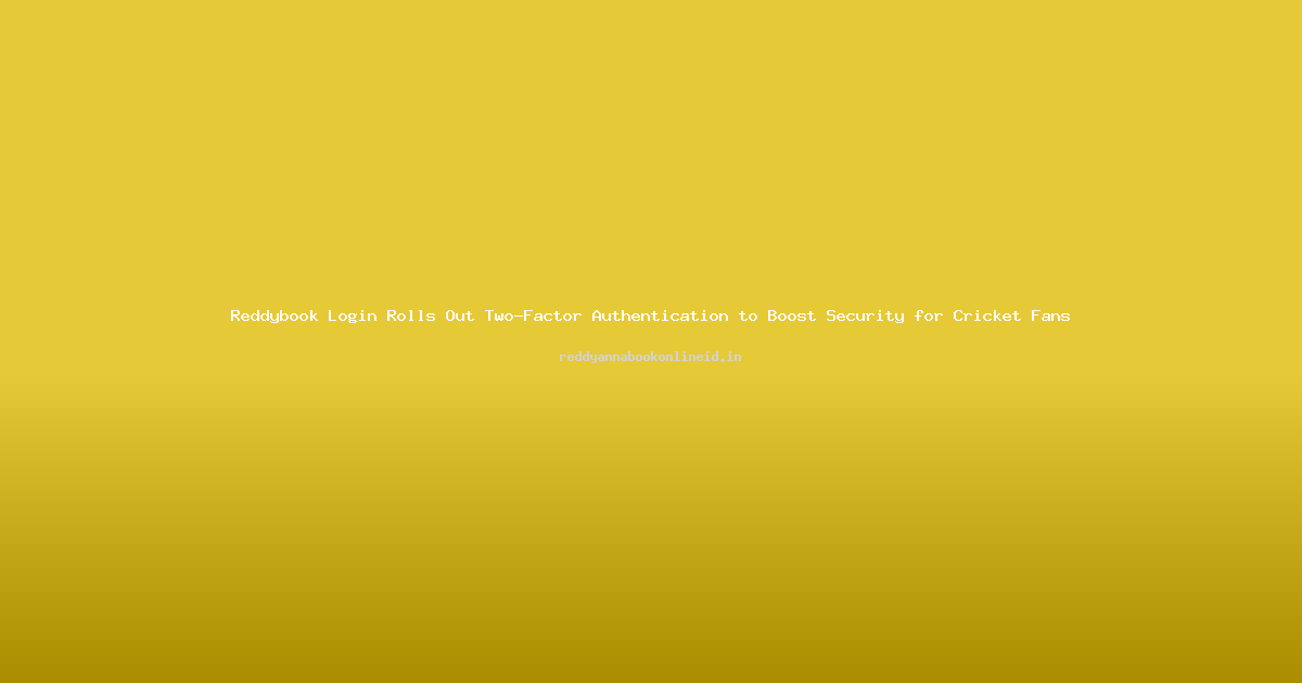 Reddybook Login Rolls Out Two-Factor Authentication to Boost Security for Cricket Fans