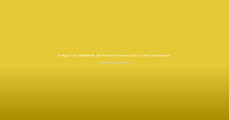 6 Ways Your Reddybook ID Unlocks Personalized Cricket Experiences