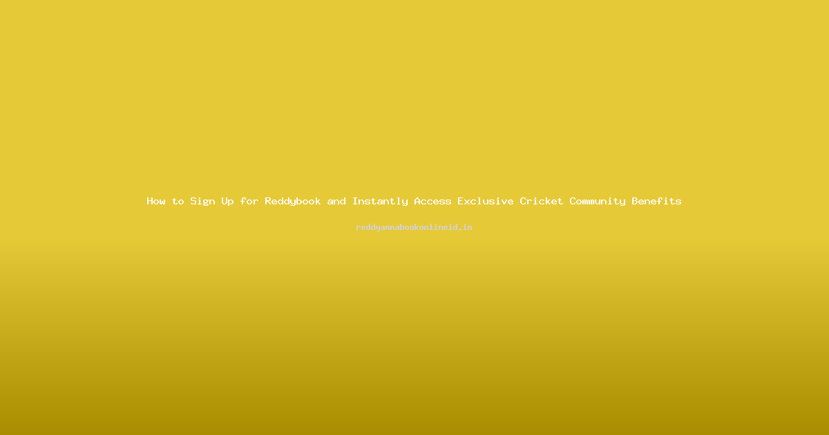 How to Sign Up for Reddybook and Instantly Access Exclusive Cricket Community Benefits