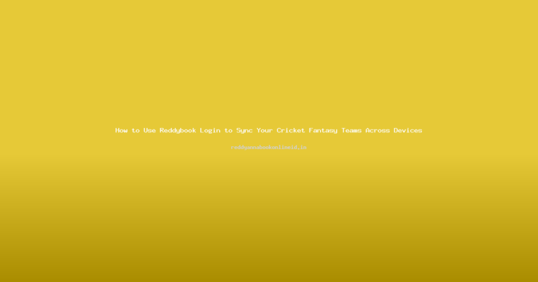 How to Use Reddybook Login to Sync Your Cricket Fantasy Teams Across Devices