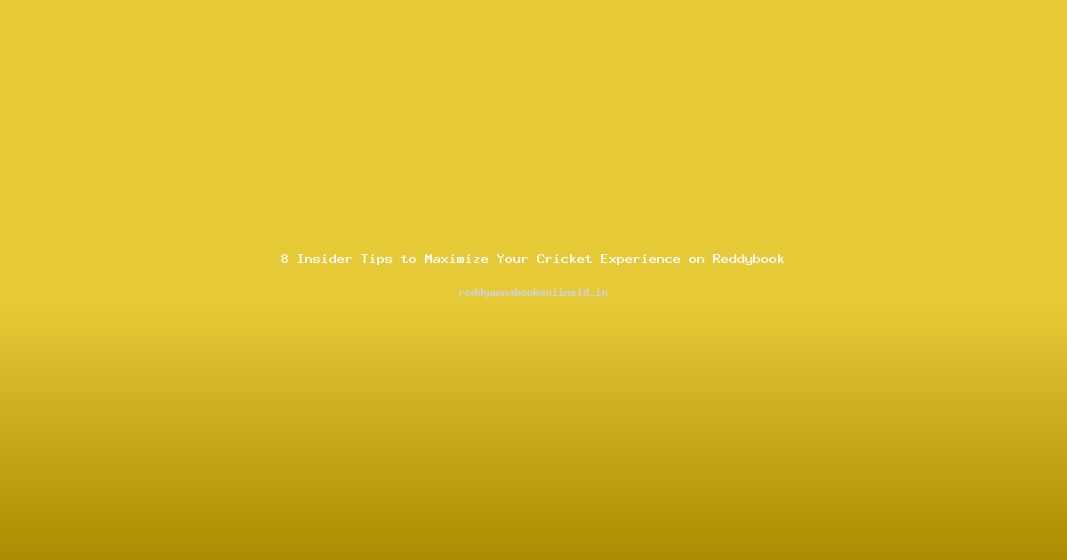 8 Insider Tips to Maximize Your Cricket Experience on Reddybook