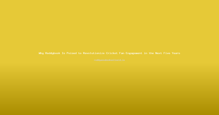 Why Reddybook Is Poised to Revolutionize Cricket Fan Engagement in the Next Five Years