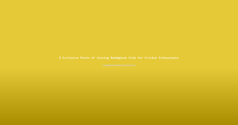 9 Exclusive Perks of Joining Reddybook Club for Cricket Enthusiasts
