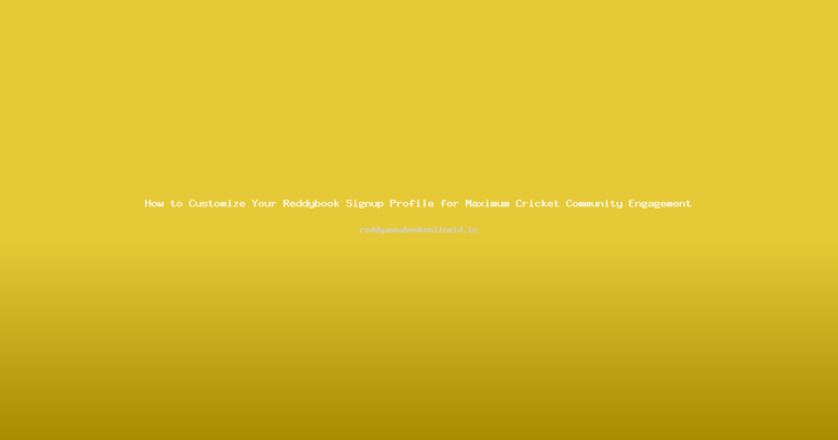 How to Customize Your Reddybook Signup Profile for Maximum Cricket Community Engagement