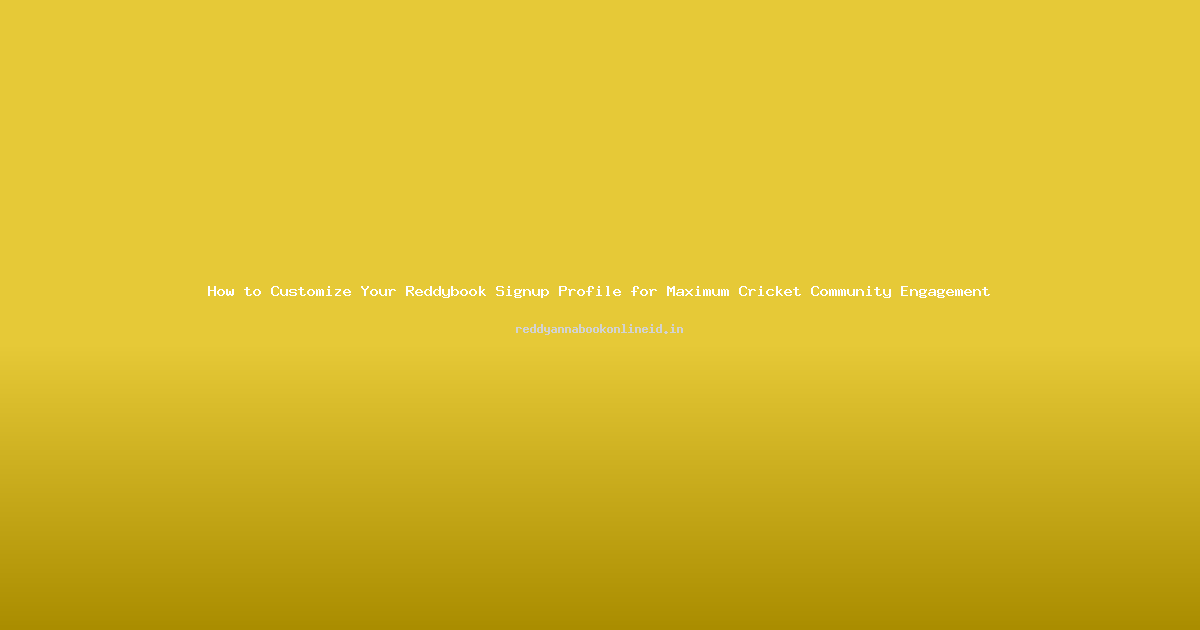 How to Customize Your Reddybook Signup Profile for Maximum Cricket Community Engagement