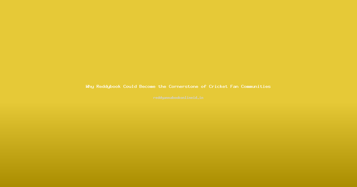 Why Reddybook Could Become the Cornerstone of Cricket Fan Communities