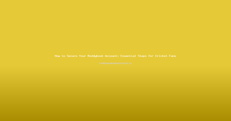 How to Secure Your Reddybook Account: Essential Steps for Cricket Fans