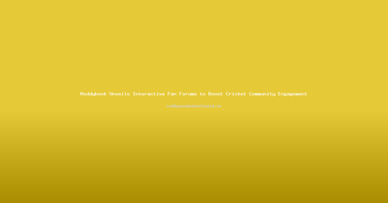 Reddybook Unveils Interactive Fan Forums to Boost Cricket Community Engagement