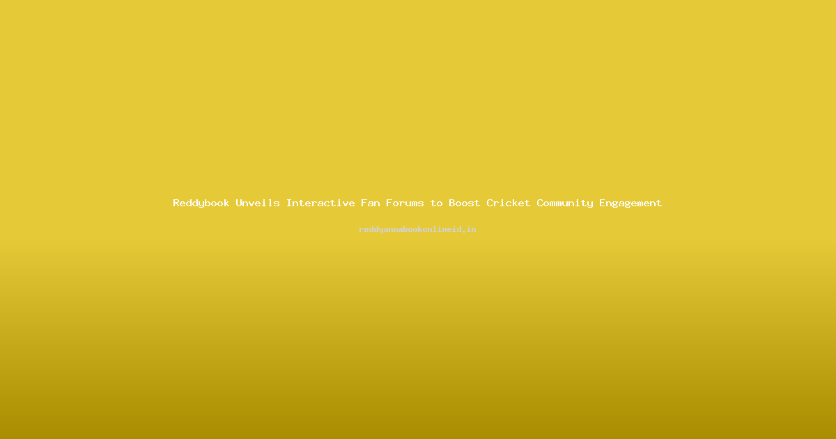 Reddybook Unveils Interactive Fan Forums to Boost Cricket Community Engagement