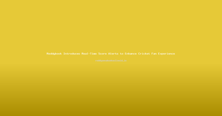 Reddybook Introduces Real-Time Score Alerts to Enhance Cricket Fan Experience