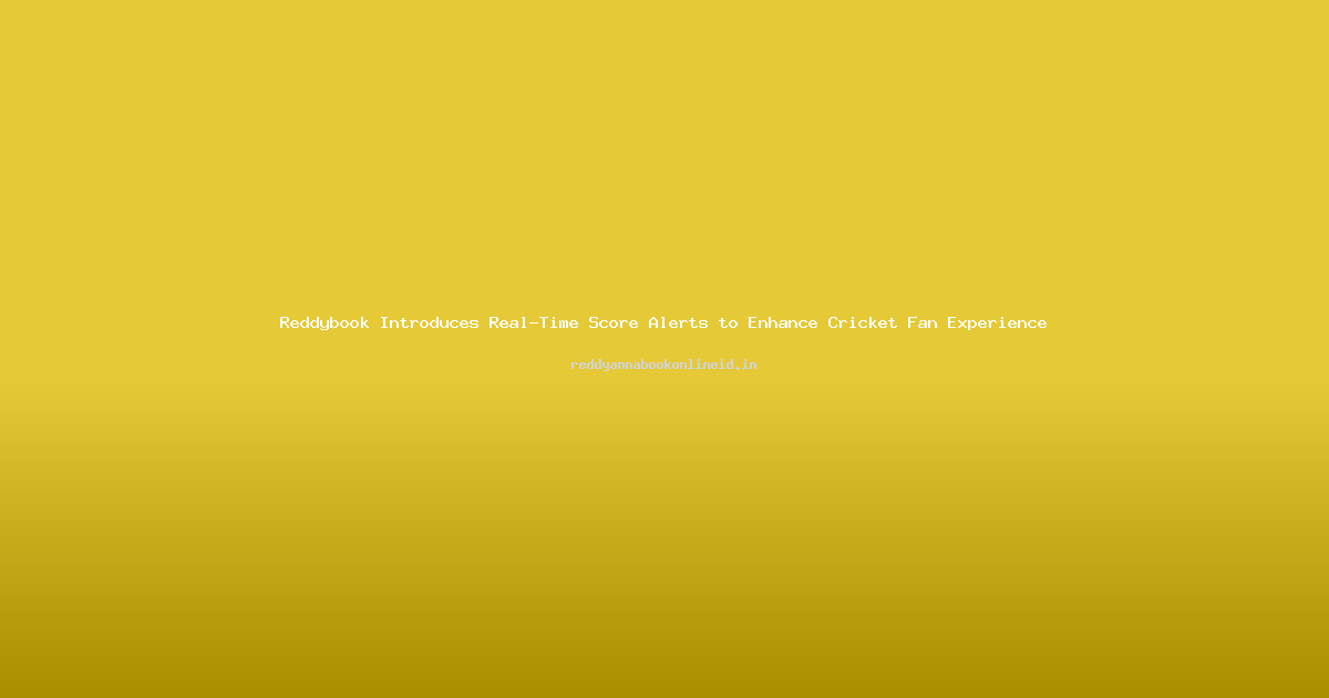 Reddybook Introduces Real-Time Score Alerts to Enhance Cricket Fan Experience