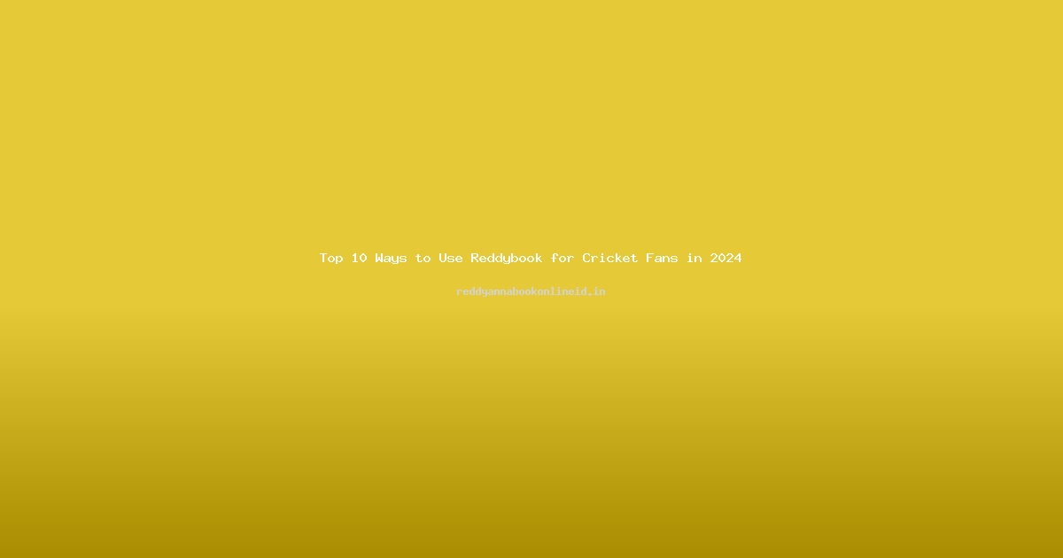 Top 10 Ways to Use Reddybook for Cricket Fans in 2024