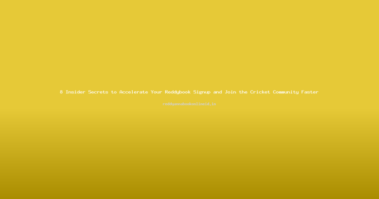 8 Insider Secrets to Accelerate Your Reddybook Signup and Join the Cricket Community Faster