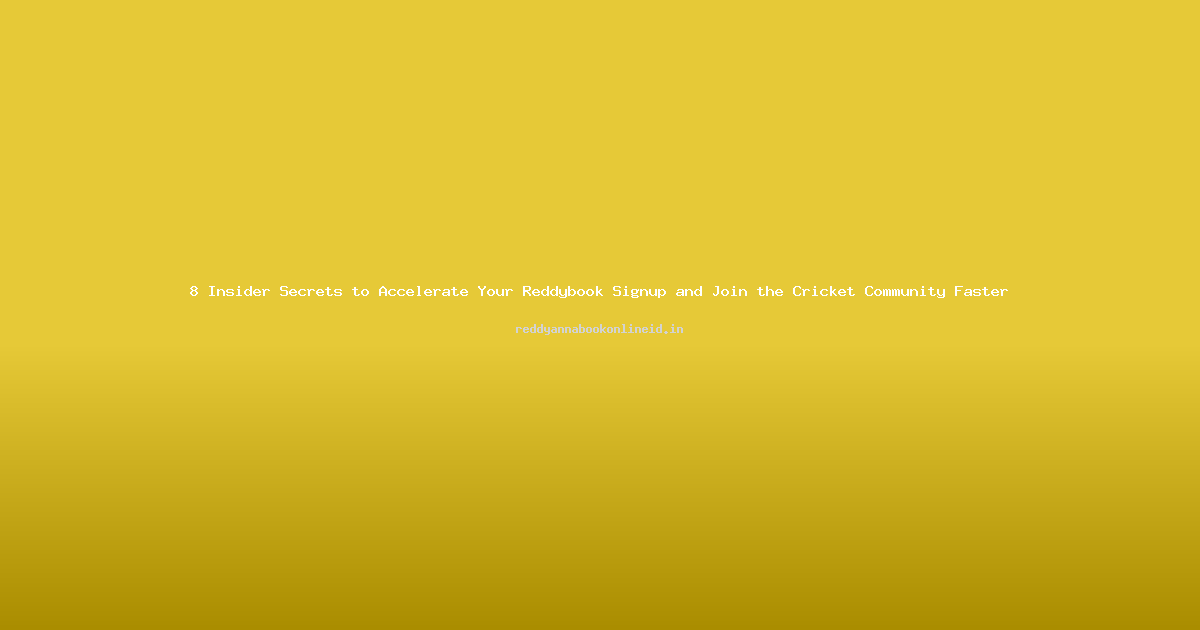 8 Insider Secrets to Accelerate Your Reddybook Signup and Join the Cricket Community Faster