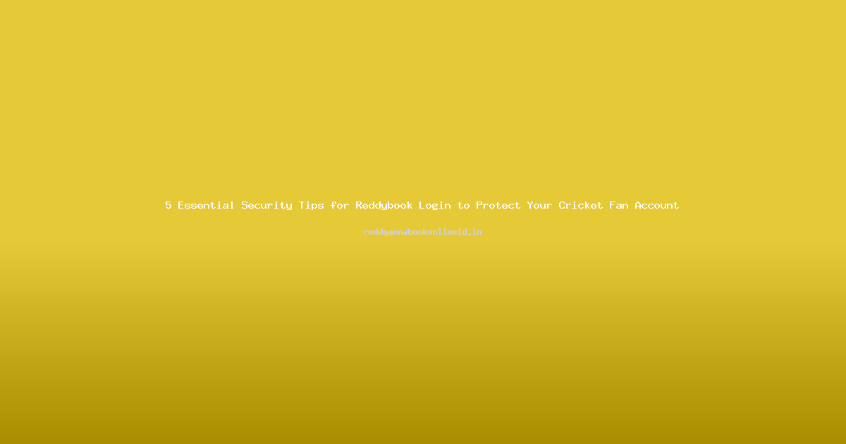 5 Essential Security Tips for Reddybook Login to Protect Your Cricket Fan Account