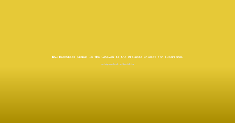 Why Reddybook Signup Is the Gateway to the Ultimate Cricket Fan Experience