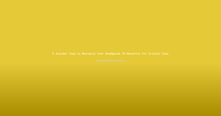 6 Insider Tips to Maximize Your Reddybook ID Benefits for Cricket Fans