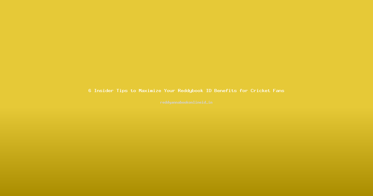 6 Insider Tips to Maximize Your Reddybook ID Benefits for Cricket Fans