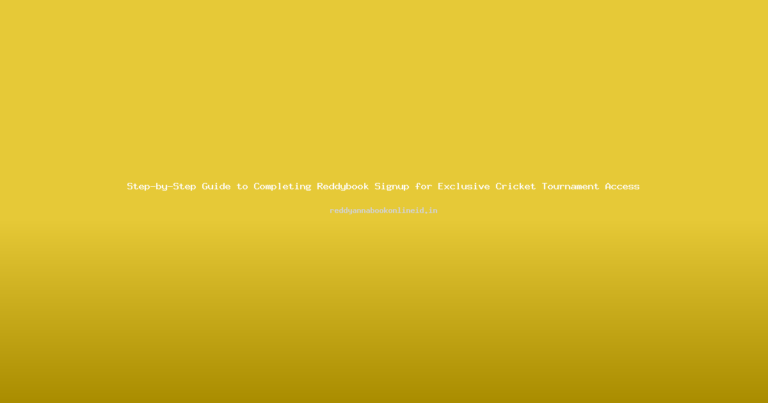 Step-by-Step Guide to Completing Reddybook Signup for Exclusive Cricket Tournament Access