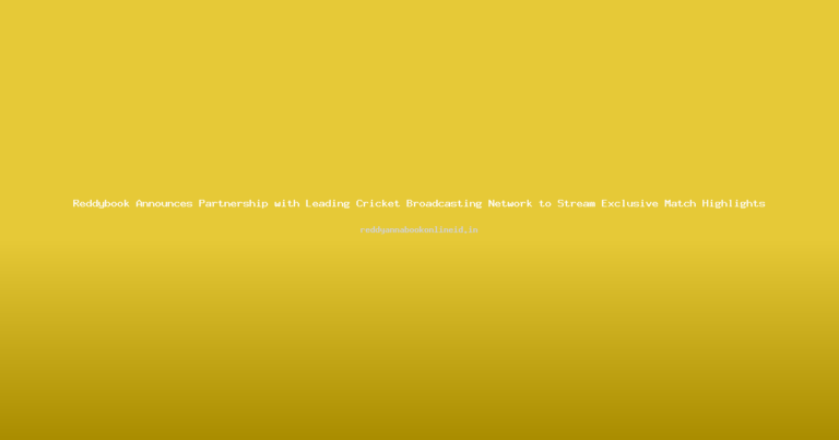 Reddybook Announces Partnership with Leading Cricket Broadcasting Network to Stream Exclusive Match Highlights