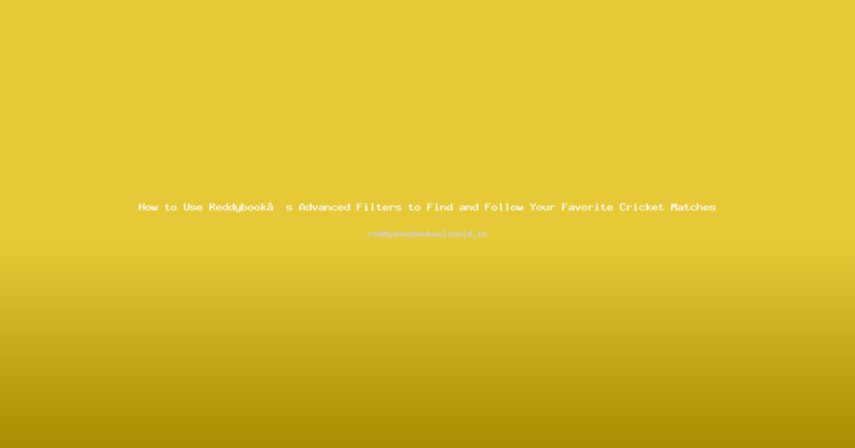 How to Use Reddybook’s Advanced Filters to Find and Follow Your Favorite Cricket Matches