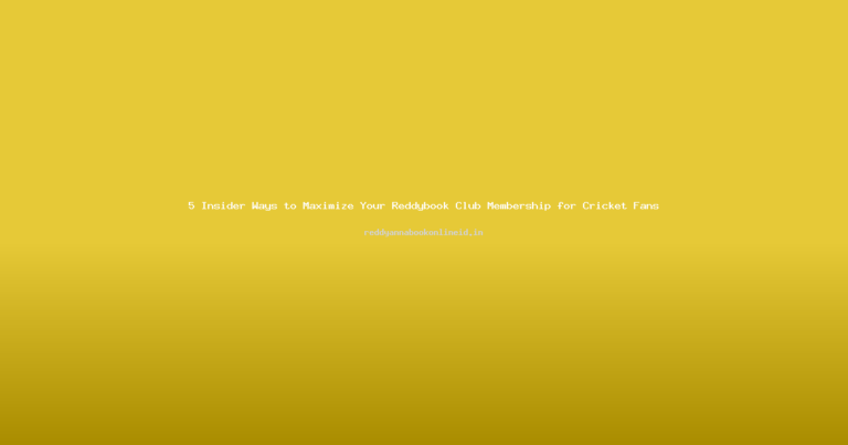 5 Insider Ways to Maximize Your Reddybook Club Membership for Cricket Fans