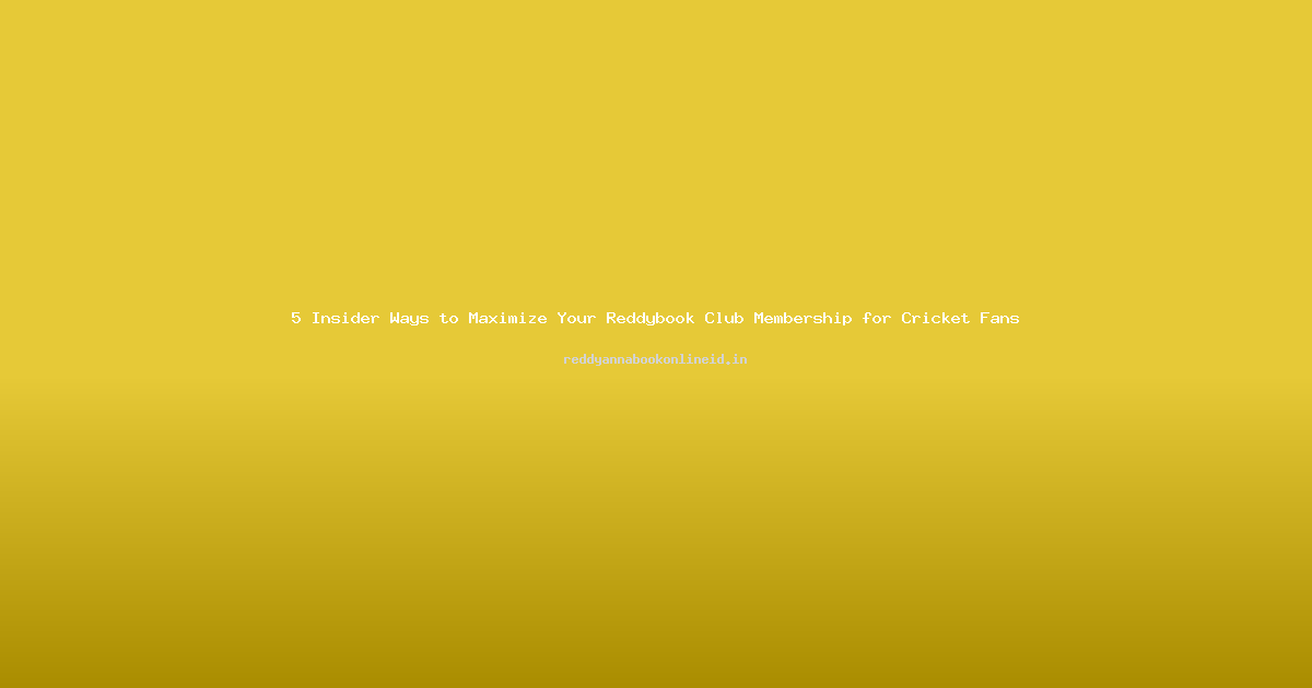 5 Insider Ways to Maximize Your Reddybook Club Membership for Cricket Fans