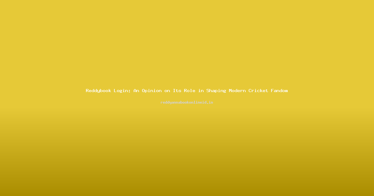 Reddybook Login: An Opinion on Its Role in Shaping Modern Cricket Fandom