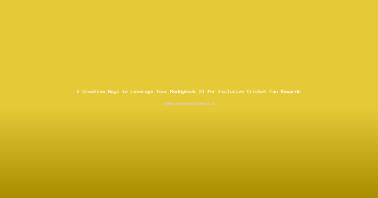 5 Creative Ways to Leverage Your Reddybook ID for Exclusive Cricket Fan Rewards