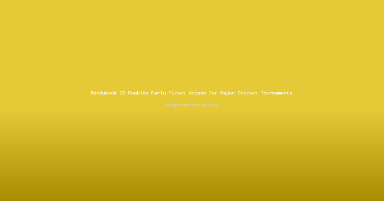 Reddybook ID Enables Early Ticket Access for Major Cricket Tournaments