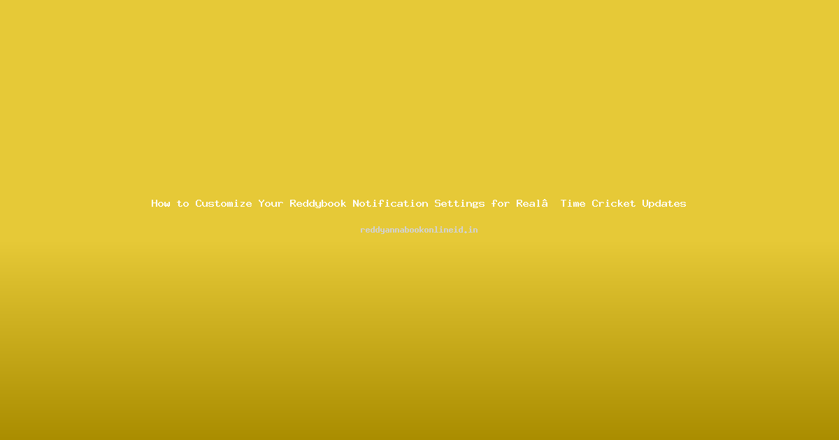 How to Customize Your Reddybook Notification Settings for Real‑Time Cricket Updates