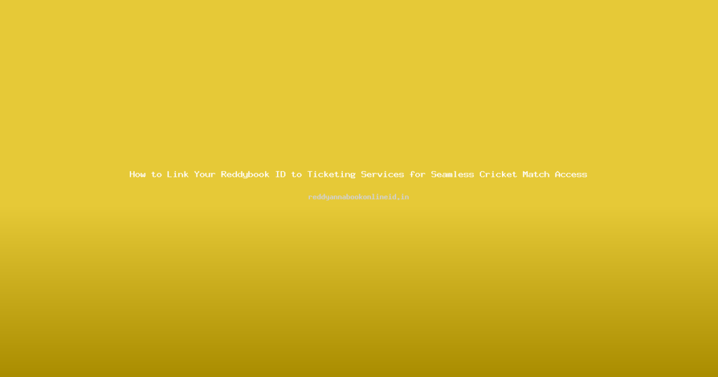 How to Link Your Reddybook ID to Ticketing Services for Seamless Cricket Match Access